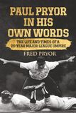 Paul Pryor In His Own Words: The Life and Times of a 20-Year Major League Umpire