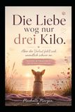 Die Liebe wog nur drei Kilo: Aber der Verlust fühlt sich unendlich schwer an - Trauer-Mitmachbuch für deinen Seelenhund
