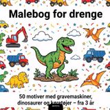 Malebog for drenge: 50 motiver med gravemaskiner, dinosaurer og køretøjer – fra 3 år