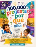 100,000 preguntas de por qué para niños: Una enciclopedia ilustrada de las grandes preguntas de los niños sobre el espacio, la Tierra, los animales, ... la tecnología y el mundo (de 6 a 12 años)