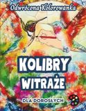 Kolibry Witraże Odwrócona Kolorowanka Dla Dorosłych: 34 Piękne Akwarelowe Wzory | Kreatywność, Uważność, Medytacja, Relaks, Antystresowe Kolorowanie