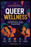 Queer Wellness The Complete LGBTQIA+ Guide to Safer Sex, Pleasure, Intimacy & Sexual Health