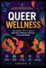 Queer Wellness The Complete LGBTQIA+ Guide to Safer Sex, Pleasure, Intimacy & Sexual Health