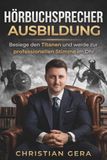 Hörbuchsprecher Ausbildung: Besiege den Titanen: Die professionelle Hörbuchsprecher Ausbildung – Stimmbildung, Sprechertraining und Marketing für deine Karriere als Stimme im Ohr