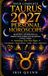 Your Taurus 2027 Personal Horoscope: Monthly Astrological Prediction Forecast Readings of Every Zodiac Astrology Sun Star Signs — Love, Romance, Money, Finances, Career, Health, Spirituality
