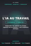 L'IA au travail — L'Intégrale: Les 3 tomes en un : comprendre l'IA, maîtriser les prompts, organiser tout son business (sans compétence technique)