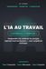 L'IA au travail — L'Intégrale: Les 3 tomes en un : comprendre l'IA, maîtriser les prompts, organiser tout son business (sans compétence technique)