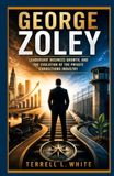 George Zoley: Leadership, Business Growth, and the Evolution of the Private Corrections Industry