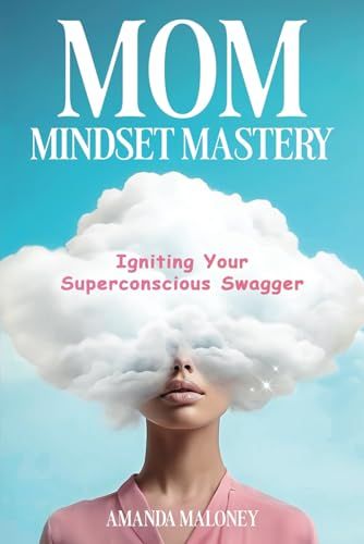 Mom Mindset Mastery: Igniting Your Superconscious Swagger