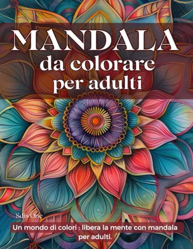 MANDALA DA COLORARE PER ADULTI: Un mondo di colori