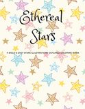 Ethereal Stars: A Bold & Easy Star Art Illustrations Outlined Coloring Book For Relaxation And Fun Leisure.