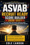 ASVAB Recruit Ready Score Builder 2026–2027: AFQT Study Guide, Math Rescue, Vocabulary Review, Practice Questions, and Step-by-Step Military Entrance Exam Prep