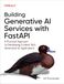 Building Generative AI Services with FastAPI: A Practical Approach to Developing Context Rich Generative AI Applications
