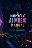 The Independent AI Music Manual: Releasing AI Assisted Music Correctly