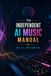 The Independent AI Music Manual: Releasing AI Assisted Music Correctly