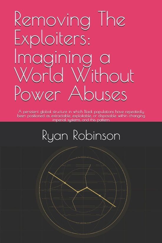Removing Libri GmbH Removing The Exploiters: Imagining a World Without Power Abuses: A persistent global structure in which Black populations have repeatedly been ... changing imperial systems, and this pattern. Paperback