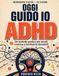 ADHD ADHD - OGGI GUIDO IO: ADHD: un metodo pratico per menti creative e facilmente distraibili