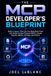 The MCP The MCP Developer's Blueprint: Learn to Build Next-Generation AI Assistants That Connect to Files, Databases, APIs, GitHub, and Business Applications—No Prior AI Experience Required