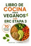 Libro De Cocina Para Veganos Con Erc Etapa 3: Recetas sencillas para el bienestar diario