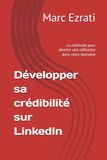 Développer LinkedIn: Développer sa crédibilité sur LinkedIn: La méthode pour devenir une référence dans votre domaine