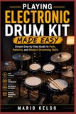 Playing Electronic Drum Kit Made Easy: Simple Step-by-Step Guide to Pads, Patterns, and Modern Drumming Skills