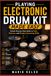 Playing Electronic Drum Kit Made Easy: Simple Step-by-Step Guide to Pads, Patterns, and Modern Drumming Skills
