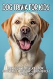 Labrador Retriever Trivia for Kids: 100 Fun Facts & Questions About the World’s Most Popular Dog Breed