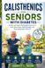 CALISTHENICS FOR SENIORS WITH DIABETES: Bodyweight workout training,diabetes fitness after 60,low impact calisthenics,no equipment diabetes workout,diabetic senior exercise,blood sugar fitness book