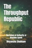 The Throughput Republic: The Future of Authority at Machine Speed