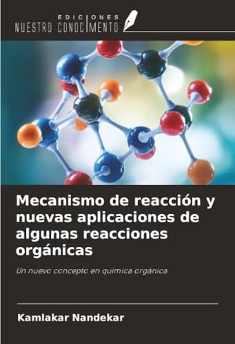 Mecanismo de reacción y nuevas aplicaciones de algunas reacciones orgánicas: Un nuevo concepto en química orgánica