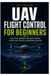 UAV Libri GmbH UAV Flight Control for Beginners: Learn the software decisions behind stable and reliable autonomous aircraft