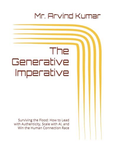 The Generative Imperative: Surviving the Flood: How to Lead with Authenticity, Scale with AI, and Win the Human Connection Race