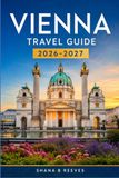 VIENNA TRAVEL GUIDE 2026-2027: Explore Habsburg History, Christmas Markets, and Modern Design Districts