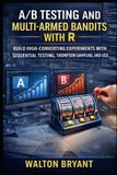 A/B Independently Published Real-World Data Science with R- A/B Testing and Multi-Armed Bandits with R
