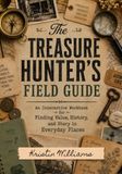 The Treasure Hunter’s Field Guide: An Interactive Workbook for Finding Value, History, and Story in Everyday Places
