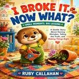 I Broke It. Now What?: A Gentle Story About Owning Mistakes, Telling the Truth, and Making Things Right