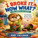 I Broke It. Now What?: A Gentle Story About Owning Mistakes, Telling the Truth, and Making Things Right