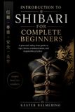 INTRODUCTION Independently Published Introduction to Shibari for Complete Beginners: A practical, safety-first guide to rope, knots, communication, and responsible practice