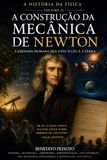 A História da Física – Volume II - A construção da Mecânica de Newton: A jornada humana que uniu o céu e a Terra