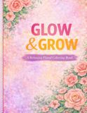 Glow & Grow: A Relaxing Floral Coloring Book for Stress Relief
