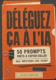 Déléguez ça à l’IA: 50 prompts prêts à copier-coller pour vos mails, comptes rendus, tableaux et relances