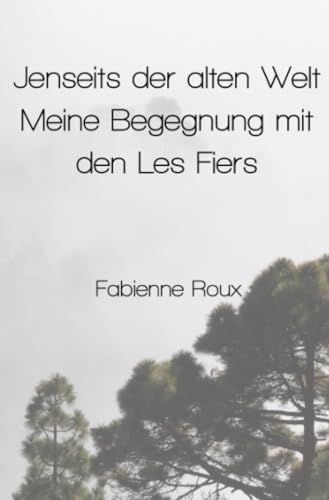 Jenseits der alten Welt – Meine Begegnung mit den Les Fiers: Zwischen Neugier, Zweifel und Faszination – die Entdeckung einer unbekannten Welt