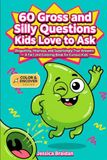 60 Gross and Silly Questions Kids Love to Ask: Disgusting, Hilarious, and Surprisingly True Answers — A Fact and Coloring Book for Curious Kids