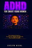 ADHD for Smart Young Women: The Unfiltered Guide to Turning Your Biggest Struggle into Your Greatest Strength