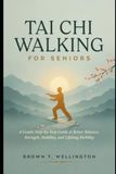 Tai Chi Walking for Seniors: A Gentle Step-by-Step Guide to Better Balance, Strength, Stability, and Lifelong Mobility