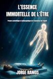 L'ESSENCE IMMORTELLE DE L’ÊTRE: Preuve scientifique et philosophique de l'existence de l'esprit