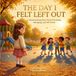 The Day I Felt Left Out: A Heartwarming Story About Friendship, Belonging, and Self-Worth