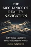 The Mechanics of Reality Navigation: Why force Backfires and Coordination Works