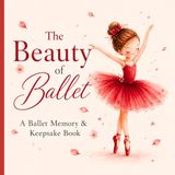 The Beauty of Ballet: A Ballet Memory & Keepsake Book for Girls, Dance Classes & Recital Memories