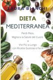 DIETA MEDITERRANEA: 50 Ricette Facili per Perdere Peso e Vivere Più a Lungo